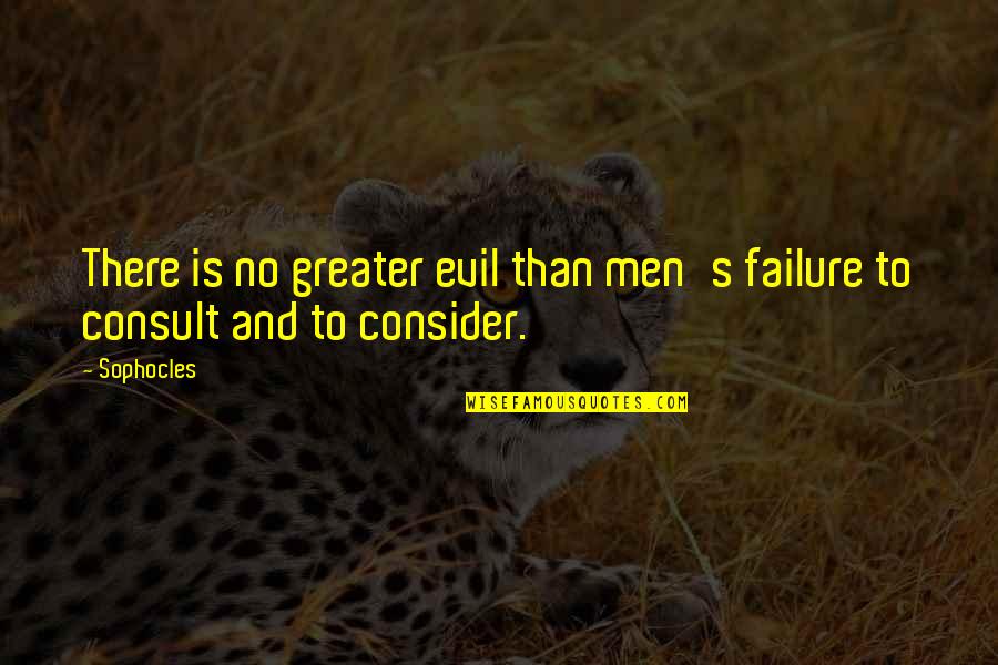 Your Consideration Quotes By Sophocles: There is no greater evil than men's failure
