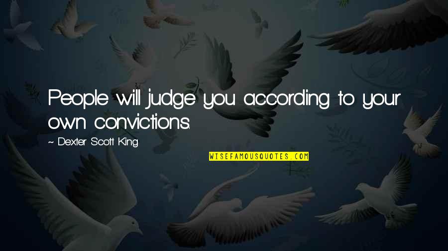 Your Convictions Quotes By Dexter Scott King: People will judge you according to your own Your Convictions Quotes By Dexter Scott King: People will judge you according to your own