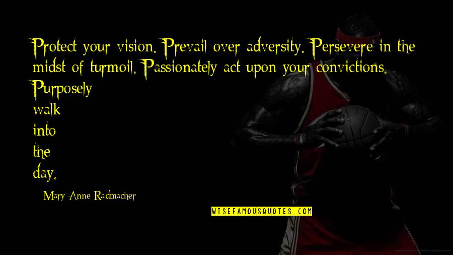 Your Convictions Quotes By Mary Anne Radmacher: Protect your vision. Prevail over adversity. Persevere in Your Convictions Quotes By Mary Anne Radmacher: Protect your vision. Prevail over adversity. Persevere in