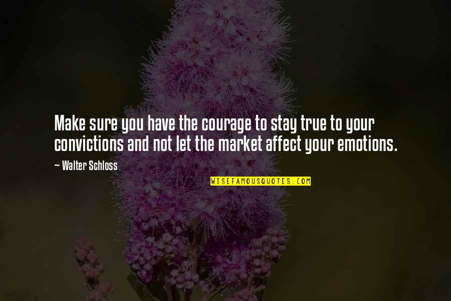 Your Convictions Quotes By Walter Schloss: Make sure you have the courage to stay Your Convictions Quotes By Walter Schloss: Make sure you have the courage to stay