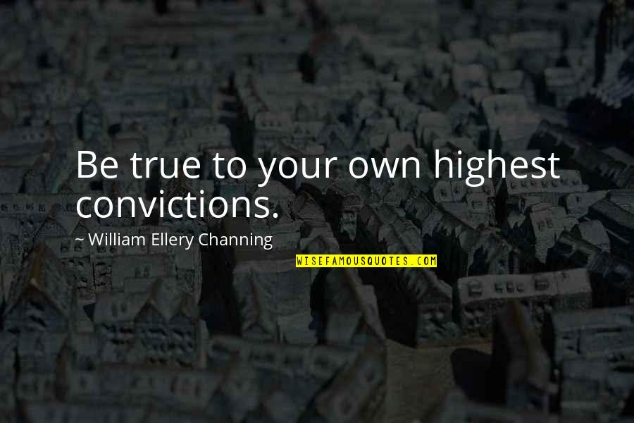 Your Convictions Quotes By William Ellery Channing: Be true to your own highest convictions. Your Convictions Quotes By William Ellery Channing: Be true to your own highest convictions.