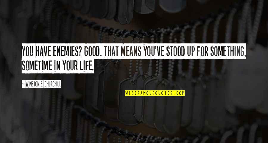 Your Convictions Quotes By Winston S. Churchill: You have enemies? Good. That means you've stood Your Convictions Quotes By Winston S. Churchill: You have enemies? Good. That means you've stood