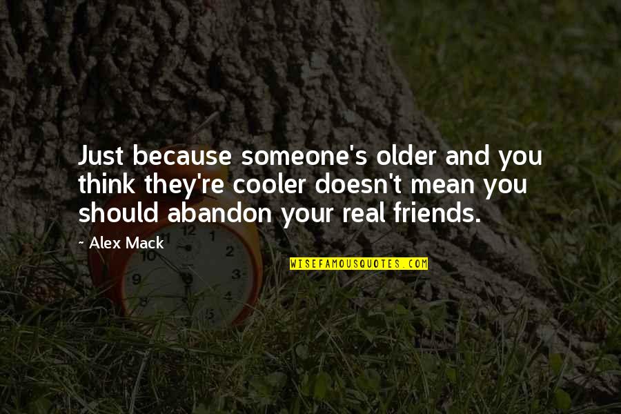 Your Cooler Than Quotes By Alex Mack: Just because someone's older and you think they're Your Cooler Than Quotes By Alex Mack: Just because someone's older and you think they're