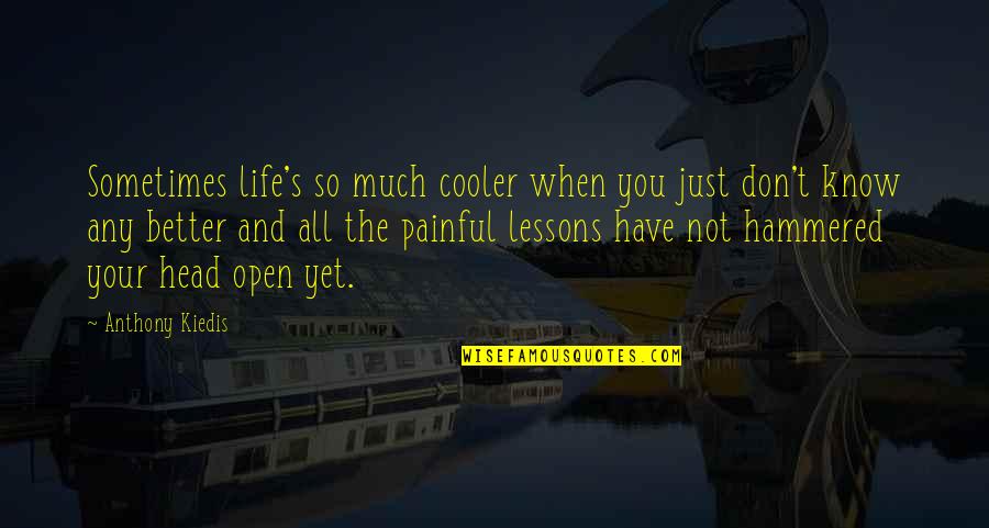 Your Cooler Than Quotes By Anthony Kiedis: Sometimes life's so much cooler when you just Your Cooler Than Quotes By Anthony Kiedis: Sometimes life's so much cooler when you just