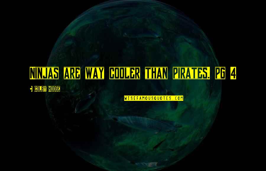 Your Cooler Than Quotes By Colby Hodge: Ninjas are way cooler than pirates. pg 4 Your Cooler Than Quotes By Colby Hodge: Ninjas are way cooler than pirates. pg 4