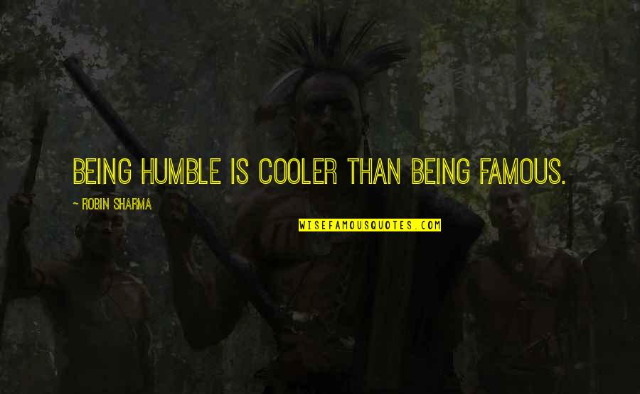 Your Cooler Than Quotes By Robin Sharma: Being humble is cooler than being famous. Your Cooler Than Quotes By Robin Sharma: Being humble is cooler than being famous.