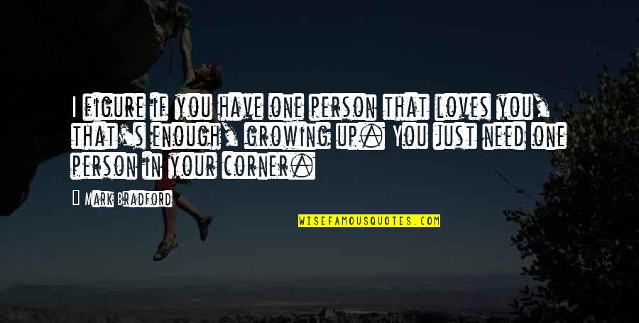 Your Corner Quotes By Mark Bradford: I figure if you have one person that Your Corner Quotes By Mark Bradford: I figure if you have one person that