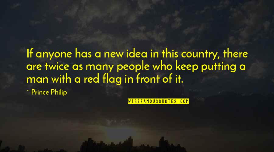 Your Country Flag Quotes By Prince Philip: If anyone has a new idea in this Your Country Flag Quotes By Prince Philip: If anyone has a new idea in this