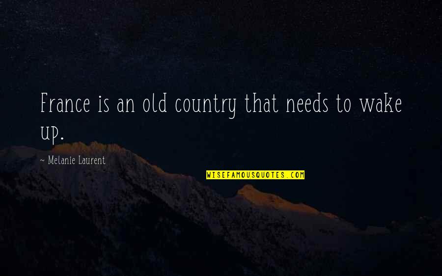 Your Country Needs You Quotes By Melanie Laurent: France is an old country that needs to
