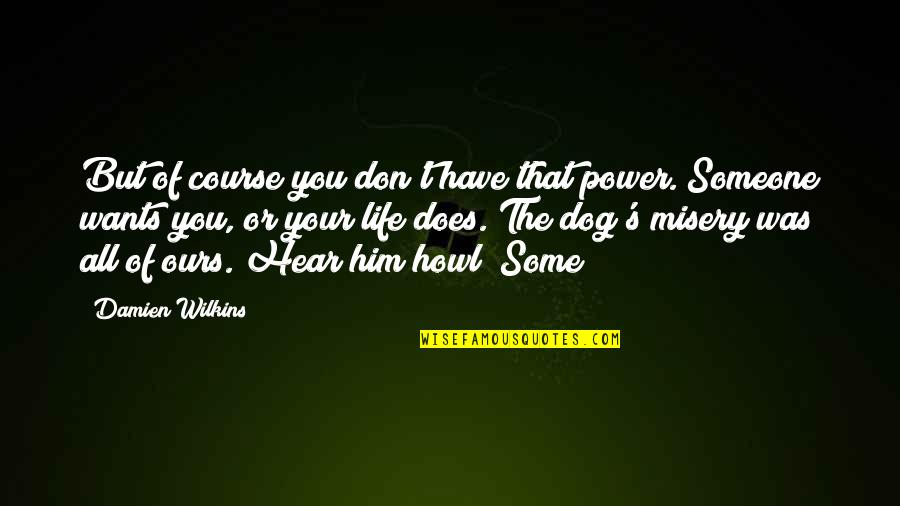 Your Course Quotes By Damien Wilkins: But of course you don't have that power.