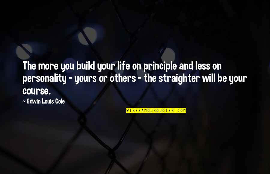 Your Course Quotes By Edwin Louis Cole: The more you build your life on principle