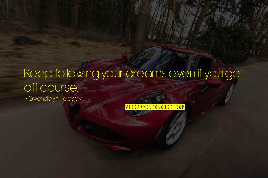 Your Course Quotes By Gwendolyn Heasley: Keep following your dreams even if you get