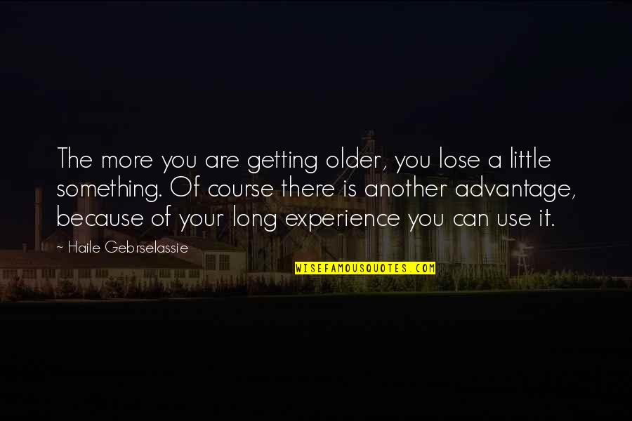 Your Course Quotes By Haile Gebrselassie: The more you are getting older, you lose