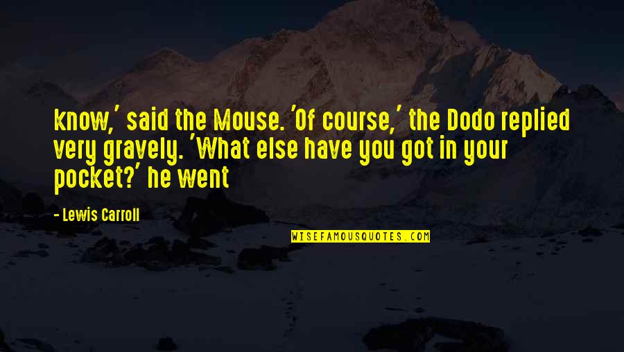 Your Course Quotes By Lewis Carroll: know,' said the Mouse. 'Of course,' the Dodo