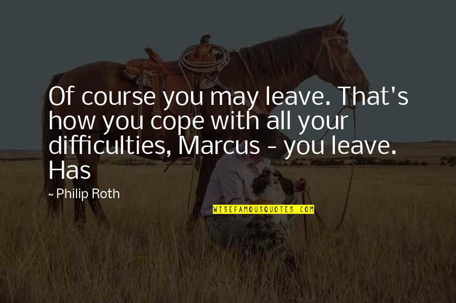 Your Course Quotes By Philip Roth: Of course you may leave. That's how you