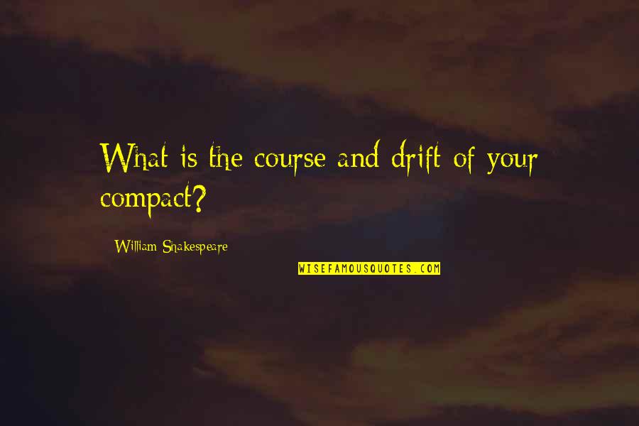 Your Course Quotes By William Shakespeare: What is the course and drift of your