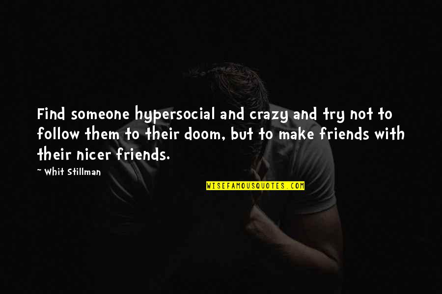 Your Crazy Friends Quotes By Whit Stillman: Find someone hypersocial and crazy and try not Your Crazy Friends Quotes By Whit Stillman: Find someone hypersocial and crazy and try not