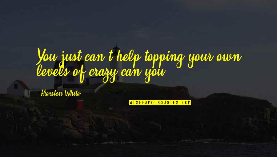 Your Crazy Quotes By Kiersten White: You just can't help topping your own levels Your Crazy Quotes By Kiersten White: You just can't help topping your own levels