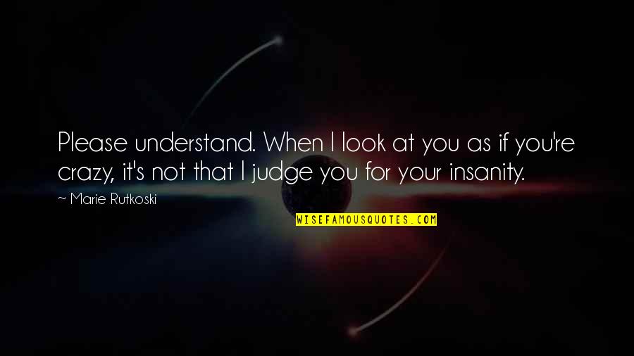 Your Crazy Quotes By Marie Rutkoski: Please understand. When I look at you as Your Crazy Quotes By Marie Rutkoski: Please understand. When I look at you as