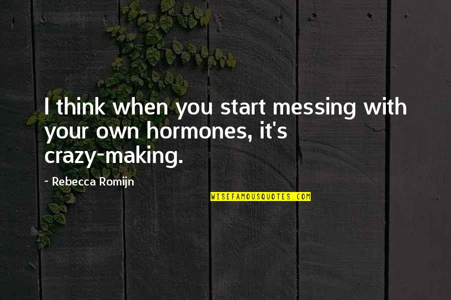 Your Crazy Quotes By Rebecca Romijn: I think when you start messing with your