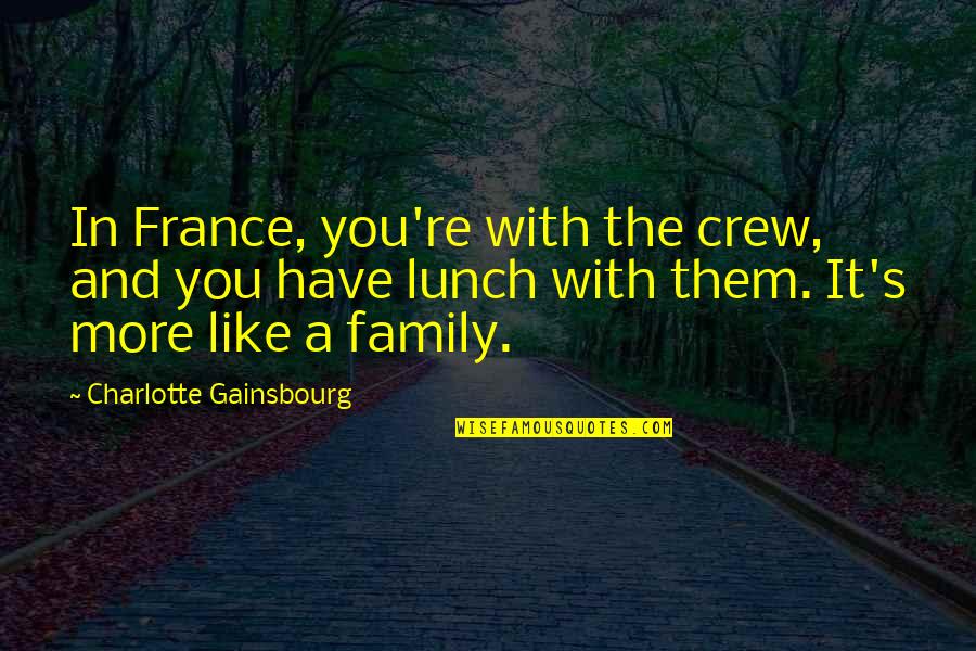 Your Crew Quotes By Charlotte Gainsbourg: In France, you're with the crew, and you Your Crew Quotes By Charlotte Gainsbourg: In France, you're with the crew, and you