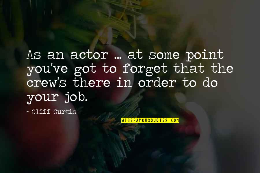 Your Crew Quotes By Cliff Curtis: As an actor ... at some point you've Your Crew Quotes By Cliff Curtis: As an actor ... at some point you've