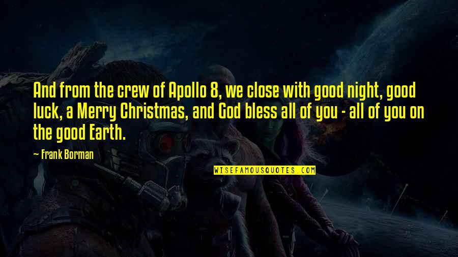 Your Crew Quotes By Frank Borman: And from the crew of Apollo 8, we Your Crew Quotes By Frank Borman: And from the crew of Apollo 8, we