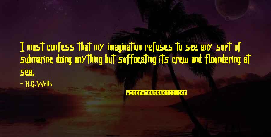 Your Crew Quotes By H.G.Wells: I must confess that my imagination refuses to Your Crew Quotes By H.G.Wells: I must confess that my imagination refuses to