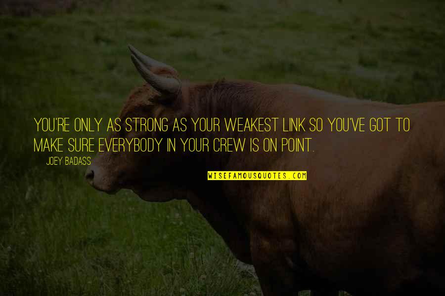Your Crew Quotes By Joey Badass: You're only as strong as your weakest link Your Crew Quotes By Joey Badass: You're only as strong as your weakest link