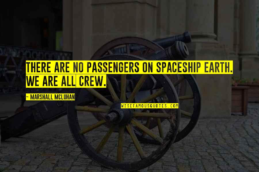Your Crew Quotes By Marshall McLuhan: There are no passengers on spaceship earth. We Your Crew Quotes By Marshall McLuhan: There are no passengers on spaceship earth. We