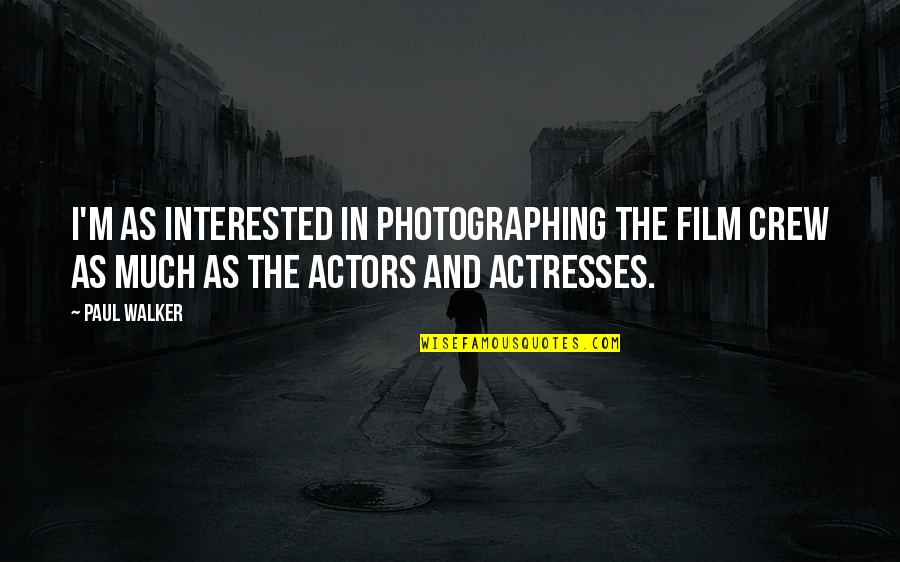 Your Crew Quotes By Paul Walker: I'm as interested in photographing the film crew