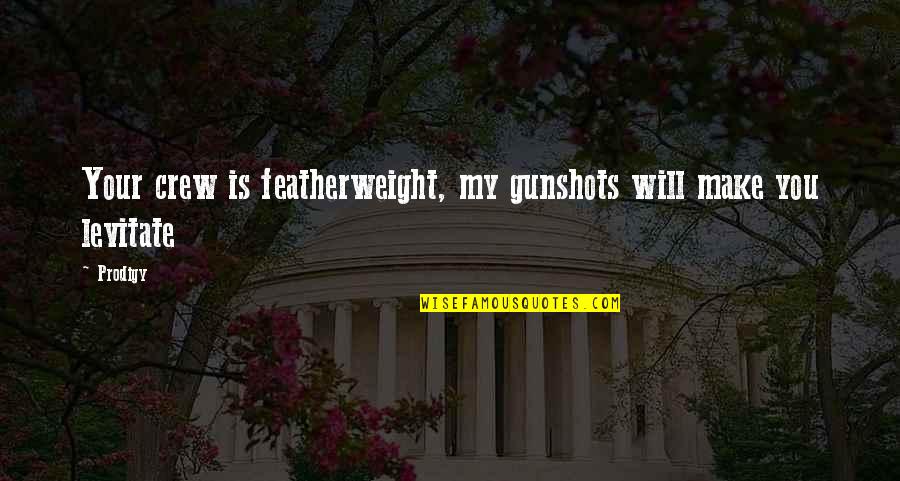 Your Crew Quotes By Prodigy: Your crew is featherweight, my gunshots will make