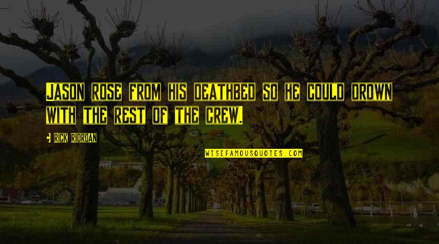 Your Crew Quotes By Rick Riordan: Jason rose from his deathbed so he could