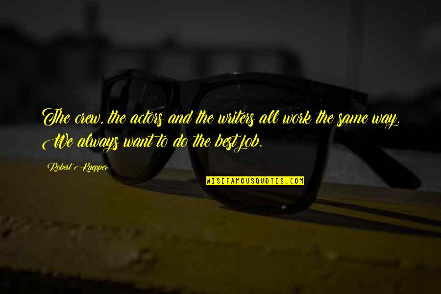 Your Crew Quotes By Robert Knepper: The crew, the actors and the writers all Your Crew Quotes By Robert Knepper: The crew, the actors and the writers all