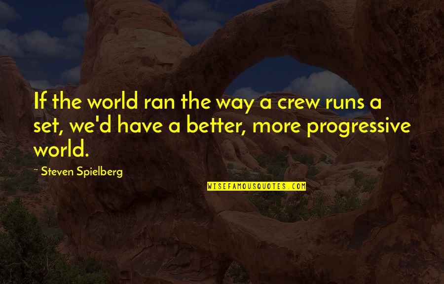 Your Crew Quotes By Steven Spielberg: If the world ran the way a crew Your Crew Quotes By Steven Spielberg: If the world ran the way a crew