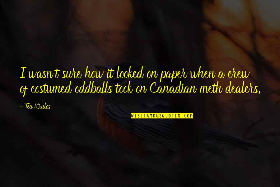 Your Crew Quotes By Tea Krulos: I wasn't sure how it looked on paper Your Crew Quotes By Tea Krulos: I wasn't sure how it looked on paper