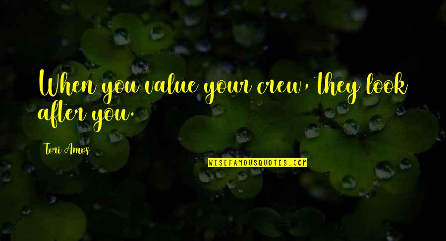Your Crew Quotes By Tori Amos: When you value your crew, they look after Your Crew Quotes By Tori Amos: When you value your crew, they look after