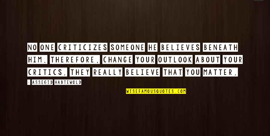 Your Critics Quotes By Assegid Habtewold: No one criticizes someone he believes beneath him.