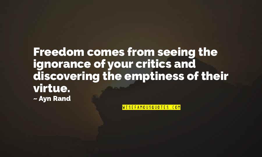 Your Critics Quotes By Ayn Rand: Freedom comes from seeing the ignorance of your