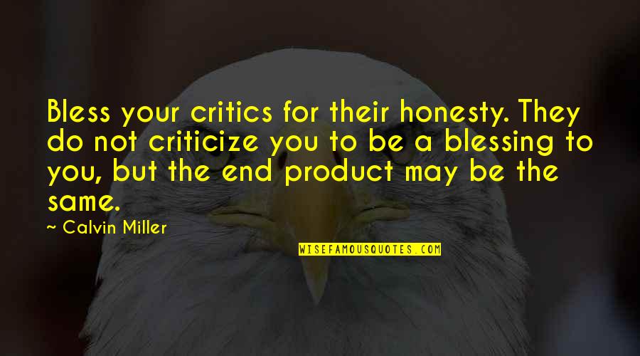 Your Critics Quotes By Calvin Miller: Bless your critics for their honesty. They do