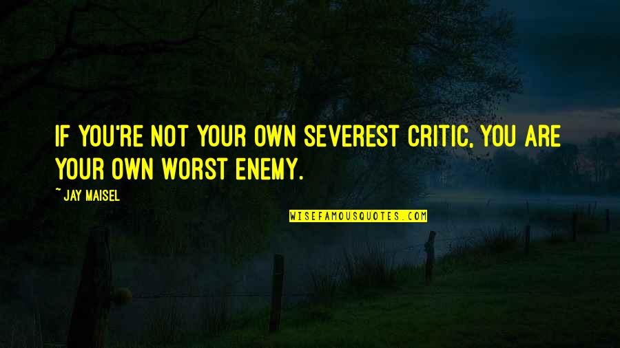 Your Critics Quotes By Jay Maisel: If you're not your own severest critic, you