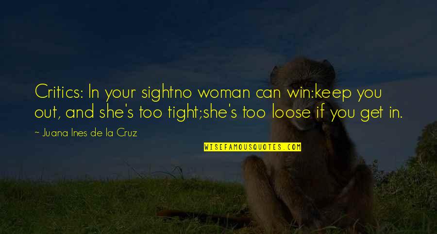 Your Critics Quotes By Juana Ines De La Cruz: Critics: In your sightno woman can win:keep you