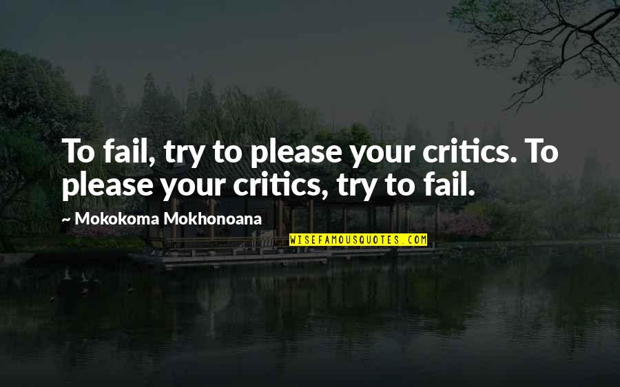 Your Critics Quotes By Mokokoma Mokhonoana: To fail, try to please your critics. To