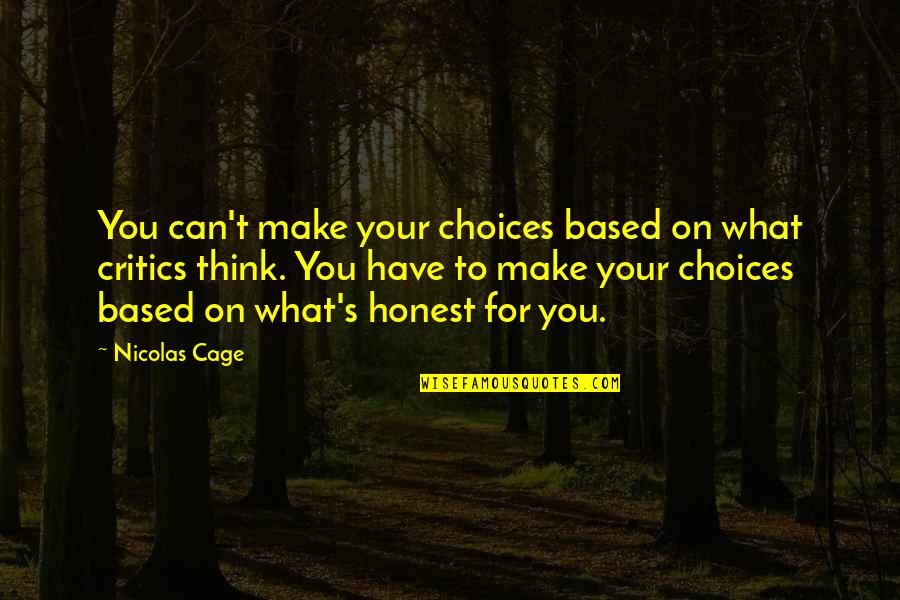 Your Critics Quotes By Nicolas Cage: You can't make your choices based on what