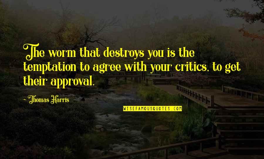 Your Critics Quotes By Thomas Harris: The worm that destroys you is the temptation