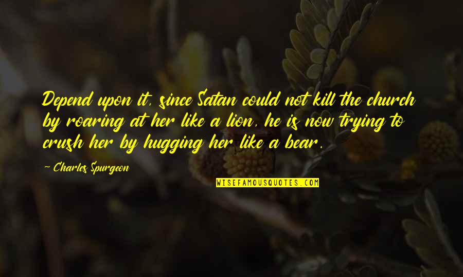 Your Crush For Her Quotes By Charles Spurgeon: Depend upon it, since Satan could not kill