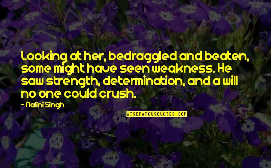 Your Crush For Her Quotes By Nalini Singh: Looking at her, bedraggled and beaten, some might