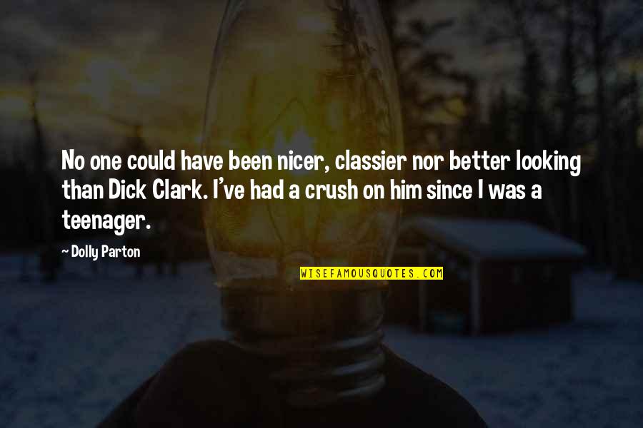 Your Crush For Him Quotes By Dolly Parton: No one could have been nicer, classier nor Your Crush For Him Quotes By Dolly Parton: No one could have been nicer, classier nor
