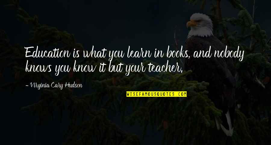 Your Crush Ignoring You Quotes By Virginia Cary Hudson: Education is what you learn in books, and Your Crush Ignoring You Quotes By Virginia Cary Hudson: Education is what you learn in books, and