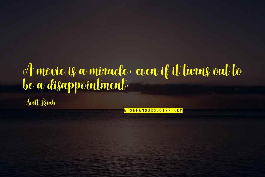 Your Crush Liking Someone Else Quotes By Scott Raab: A movie is a miracle, even if it